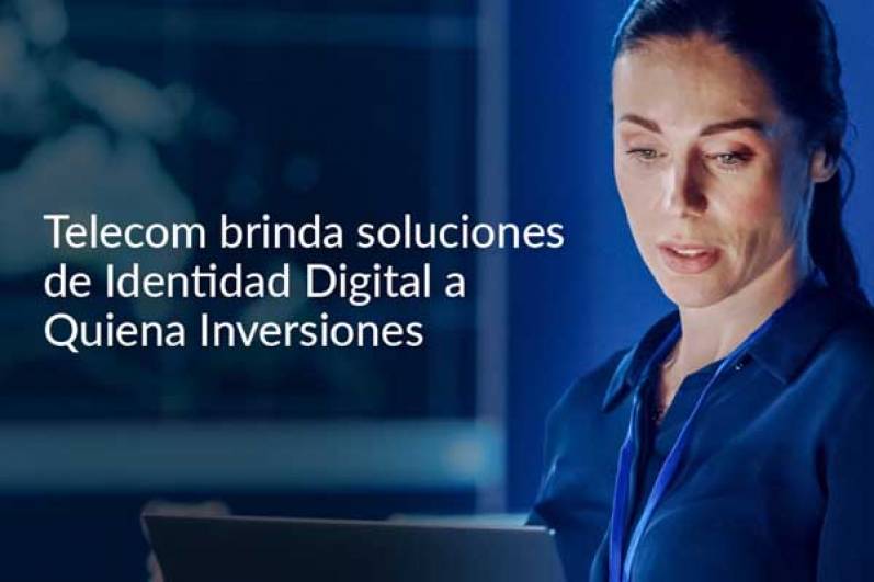 Telecom brinda soluciones de Identidad Digital a Quiena Inversiones