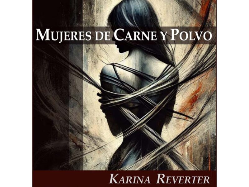 Serial Editorial presenta “Mujeres de Carne y Polvo” de Karina Reverte