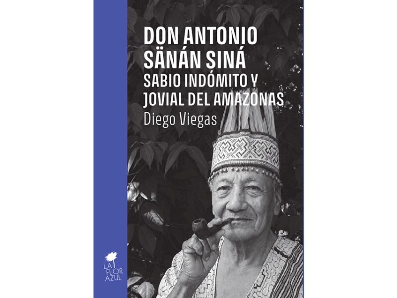 La Flor Azul publica una obra que recorre las vivencias de Don Antonio Sänán Siná: estudioso de las plantas y curandero chamán de la selva del Perú